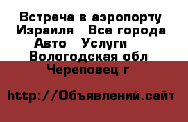 Встреча в аэропорту Израиля - Все города Авто » Услуги   . Вологодская обл.,Череповец г.